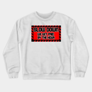 Slow Down We Get Paid By The Hour Crewneck Sweatshirt